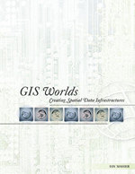 GIS Worlds: Creating Spatial Data Infrastructures