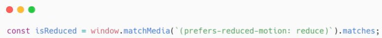 A JavaScript code snippet used to check for the prefers-reduced-motionmedia query.