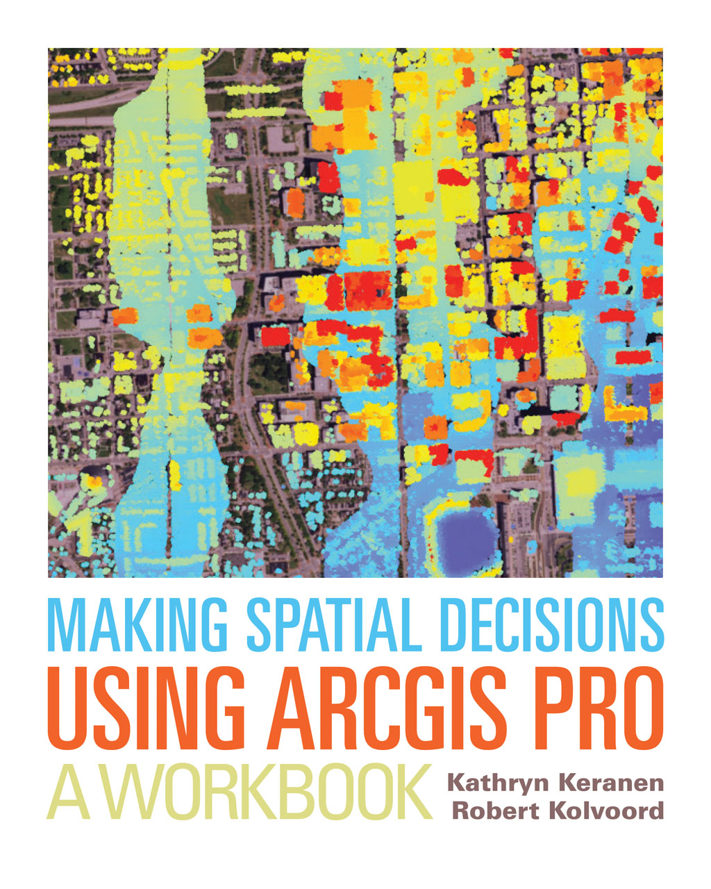 Making Spatial Decisions Using ArcGIS Pro a Workbook