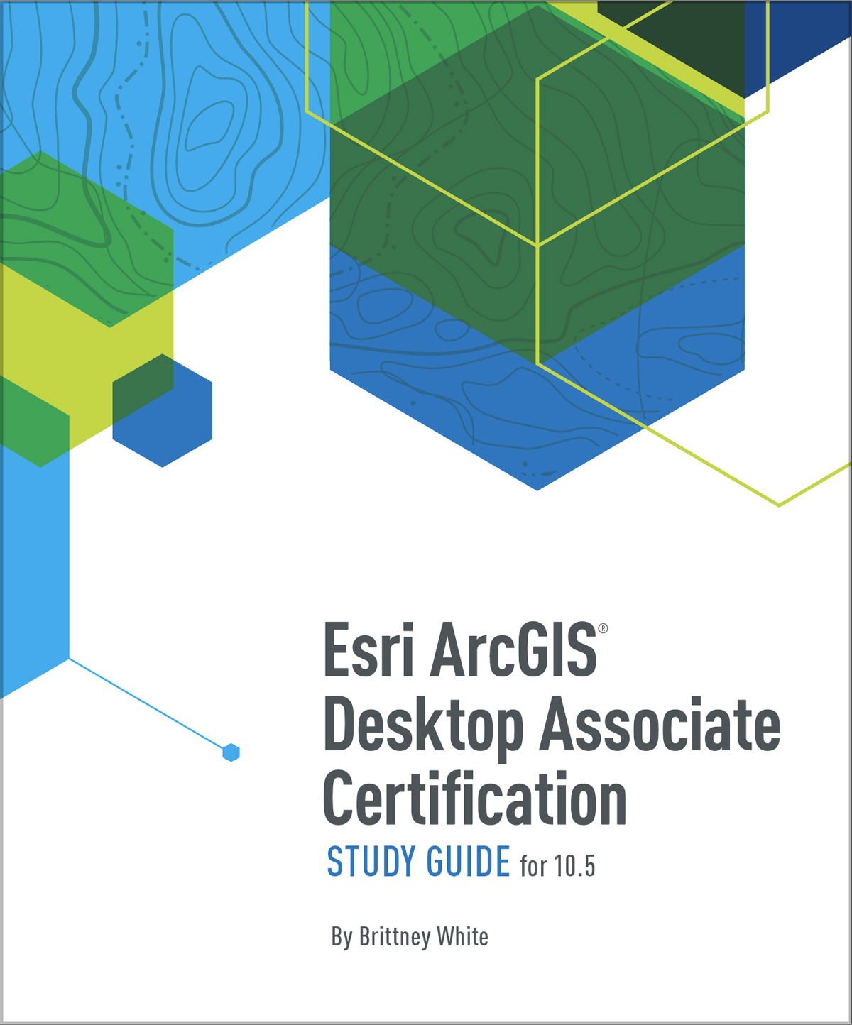 Esri ArcGIS Desktop Associate Certification Study Guide for 10.5