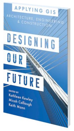 Designing Our Future: GIS for Architecture, Engineering, and Construction