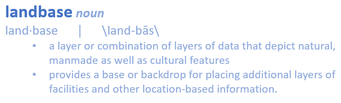 Landbase: a layer or combination of layers that provides the backdrop for a GIS