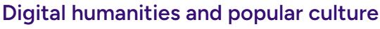 Title that reads "Digital humanities and popular culture"
