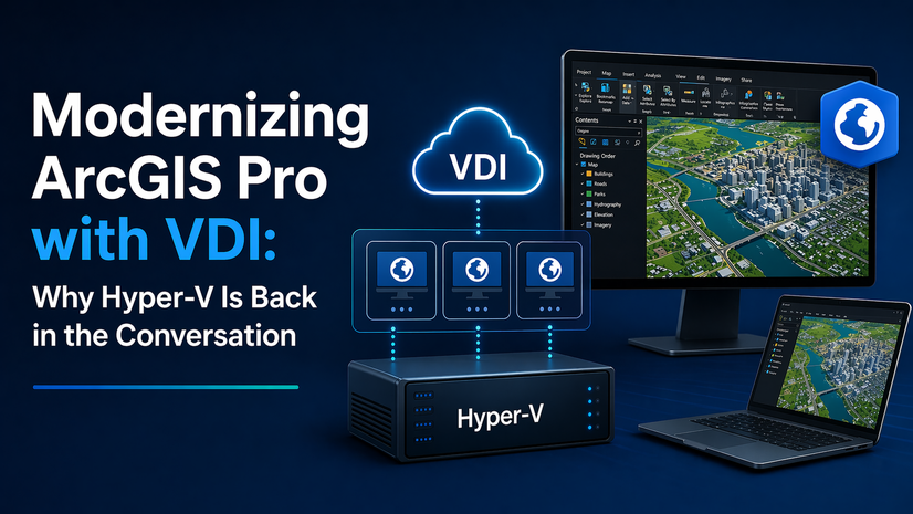 ArcGIS Blog - Modernizing ArcGIS Pro with VDI: Why Hyper-V Is Back in the Conversation