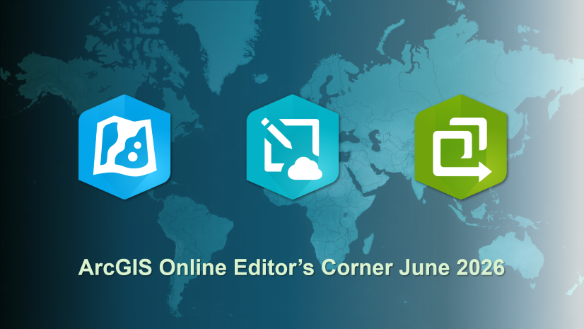 ArcGIS Blog - Editor’s Corner June 2026: More Choices, Smarter Attachments, and New Tools in ArcGIS Online