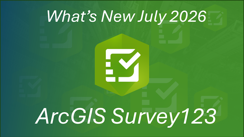 ArcGIS Blog - What’s New in ArcGIS Survey123 (July 2026)