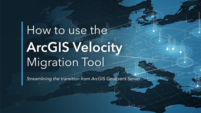 ArcGIS Blog - Protected: The ArcGIS Velocity Migration Tool: Transitioning from ArcGIS GeoEvent Server