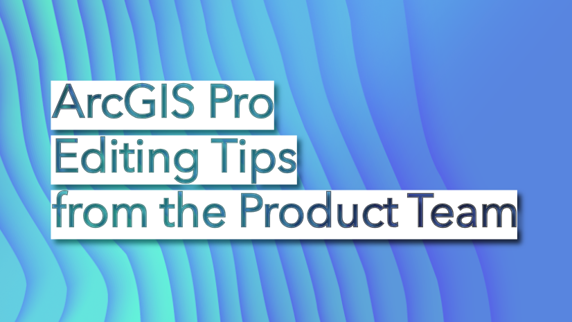 ArcGIS Blog - ArcGIS Pro editing tips from the product team