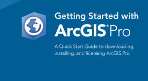 Getting Started with ArcGIS Pro - A Quick Start Guide to downloading, installing, and licensing ArcGIS Pro