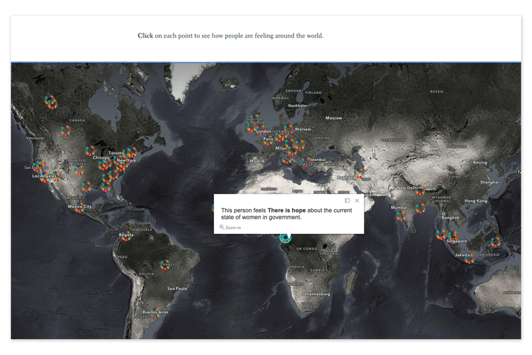 A map of the world is populated with points. Each point represents a unique response to the question "How do you feel about the current state of women in government?" A point in Yaounde, Cameroon is open, and its pop-up reads "This person feels there is hope about the current state of women in government." A map of the world is populated with points. Each point represents a unique response to the question "How do you feel about the current state of women in government?" A point in Yaounde, Cameroon is open, and its pop-up reads "This person feels there is hope about the current state of women in government."