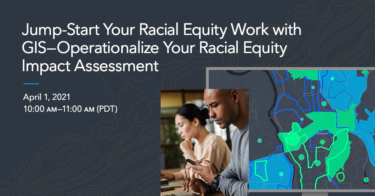 Jump-Start Your Racial Equity Work with GIS—Operationalize Your Racial Equity Impact Assessment