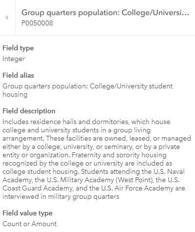 Field description contains a few sentences to define student housing. These facilities are owned, leased, or managed by a college, university, or seminary, or by a private entity...Fraternity and sorority housing recognized by the college or university are included...students at military academies are in military group quarters...etc. Field description contains a few sentences to define student housing. These facilities are owned, leased, or managed by a college, university, or seminary, or by a private entity...Fraternity and sorority housing recognized by the college or university are included...students at military academies are in military group quarters...etc.