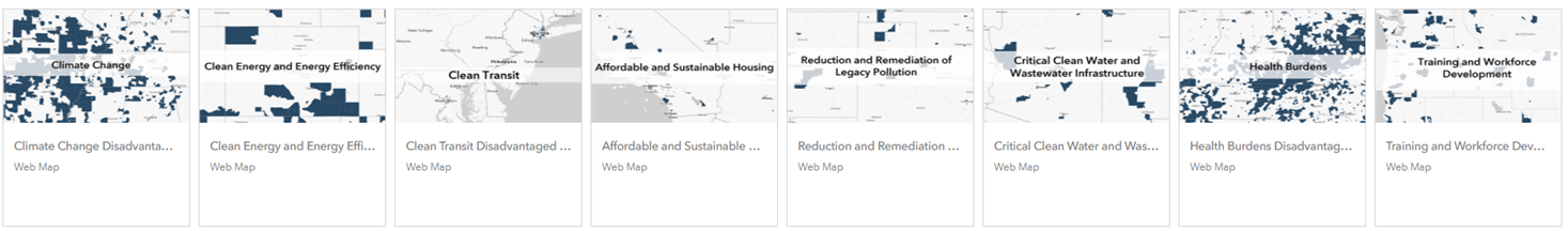 8 thumbnails of maps using the Justice40 categories of disadvantage: Climate Change, Clean Energy & Energy Efficiency, Clean Transit, Affordable & Sustainable Housing, Reduction & Remediation of Legacy Pollution, Critical Clean Water & Wastewater Infrastructure, Health Burdens, and Training & Workforce Development.