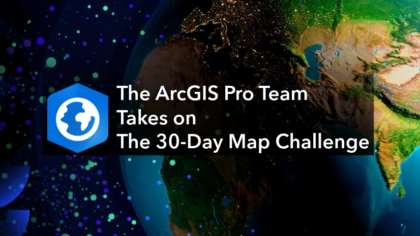 The ArcGIS Pro Team Takes on The 30-Day Map Challenge