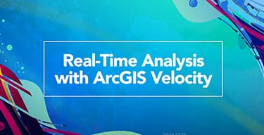 Turquoise background with dark red, teal, and blue swirls and dots and the title, Real-Time Analysis with ArcGIS Velocity bordered by a white rectangle