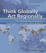 Think Globally, Act Regionally: GIS and Data Visualization for Social Science and Public Policy Research